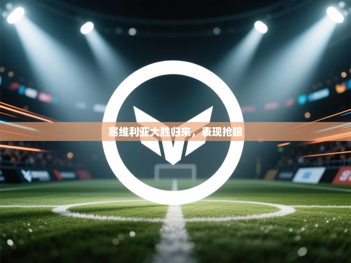 塞维利亚大胜归来,表现抢眼