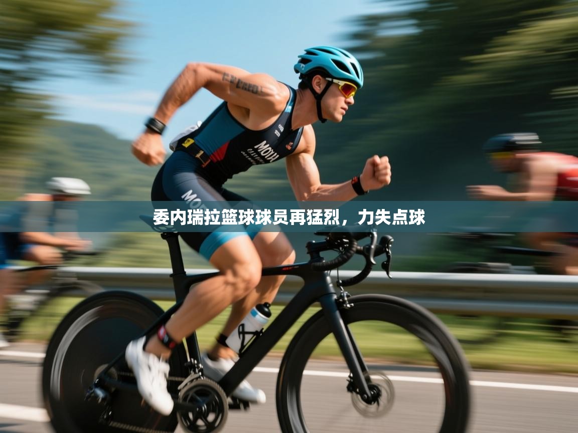 委内瑞拉篮球球员再猛烈,力失点球 第2张