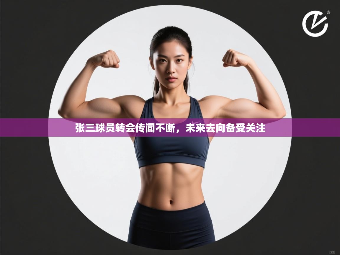 张三球员转会传闻不断,未来去向备受关注 第2张